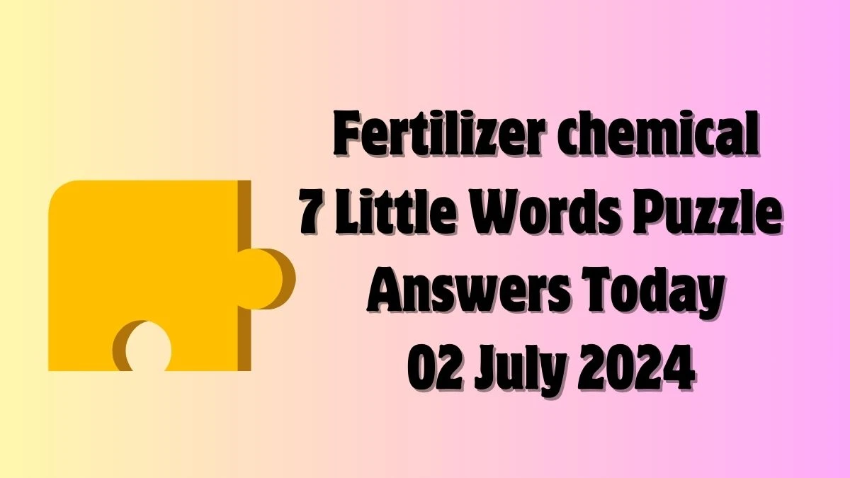 Fertilizer Compound 7 Little Words: Find the Solution Now